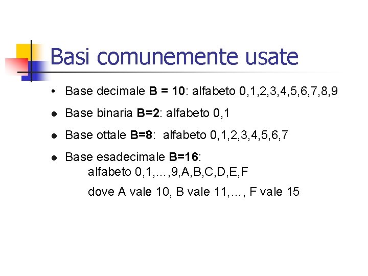 Basi comunemente usate • Base decimale B = 10: alfabeto 0, 1, 2, 3,