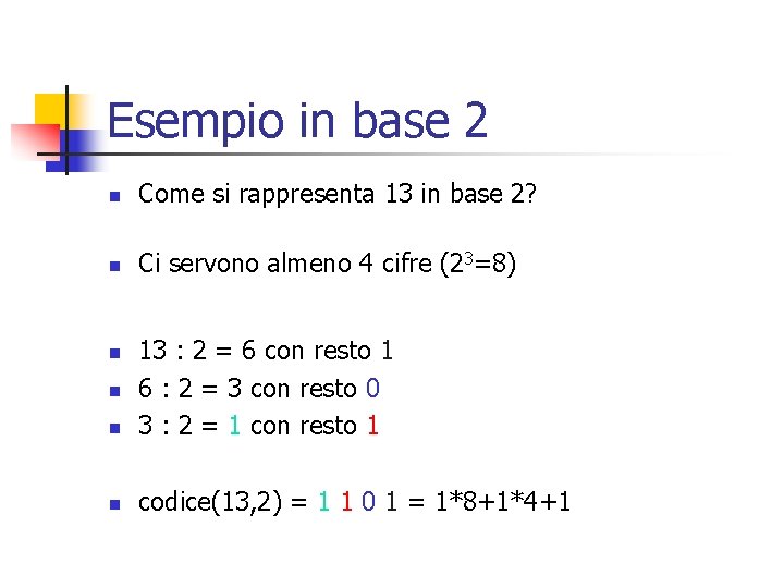 Esempio in base 2 n Come si rappresenta 13 in base 2? n Ci