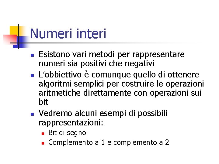 Numeri interi n n n Esistono vari metodi per rappresentare numeri sia positivi che