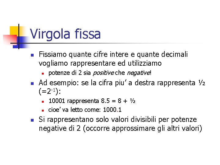 Virgola fissa n Fissiamo quante cifre intere e quante decimali vogliamo rappresentare ed utilizziamo