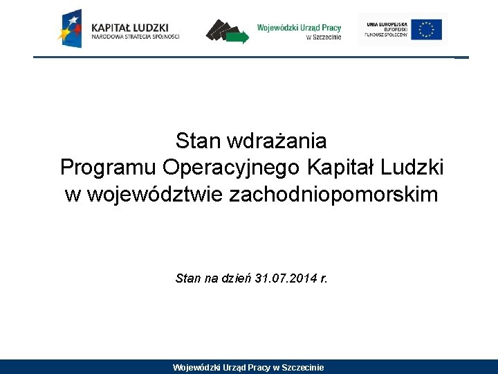 Stan wdrażania Programu Operacyjnego Kapitał Ludzki w województwie zachodniopomorskim Stan na dzień 31. 07.