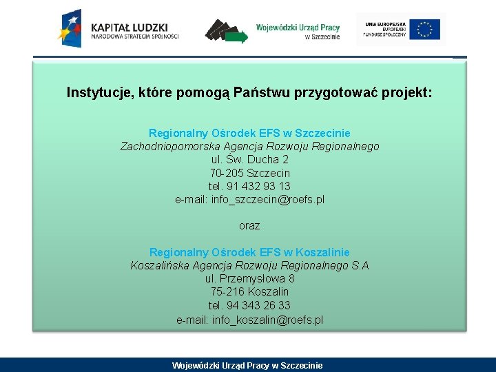 Instytucje, które pomogą Państwu przygotować projekt: Regionalny Ośrodek EFS w Szczecinie Zachodniopomorska Agencja Rozwoju