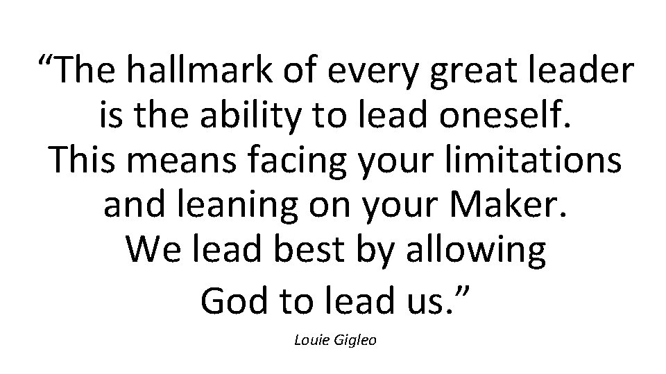 “The hallmark of every great leader is the ability to lead oneself. This means