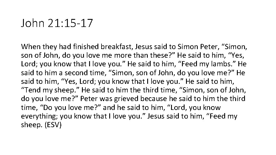 John 21: 15 -17 When they had finished breakfast, Jesus said to Simon Peter,