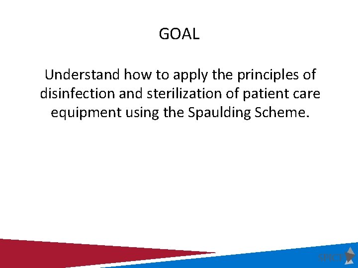 GOAL Understand how to apply the principles of disinfection and sterilization of patient care
