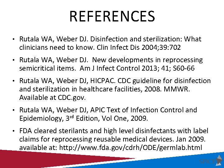 REFERENCES • Rutala WA, Weber DJ. Disinfection and sterilization: What clinicians need to know.