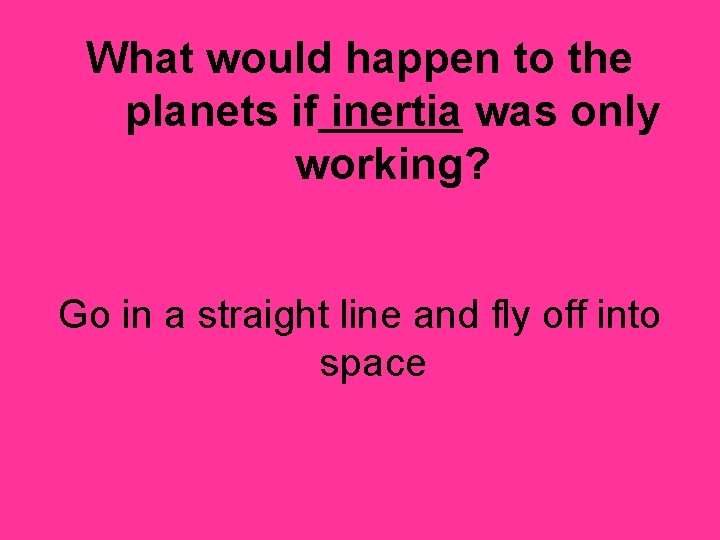 What would happen to the planets if inertia was only working? Go in a