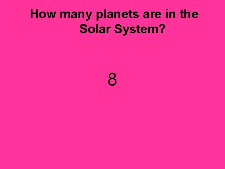 How many planets are in the Solar System? 8 