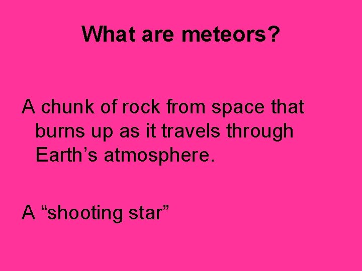 What are meteors? A chunk of rock from space that burns up as it