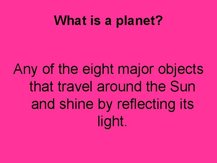 What is a planet? Any of the eight major objects that travel around the