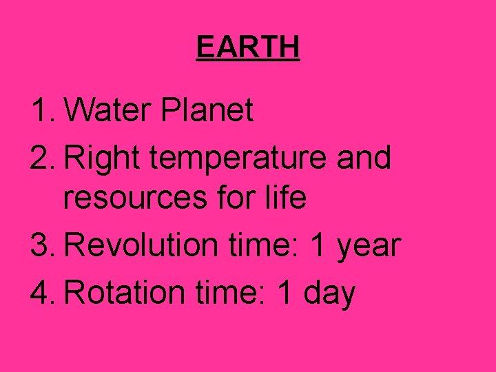 EARTH 1. Water Planet 2. Right temperature and resources for life 3. Revolution time: