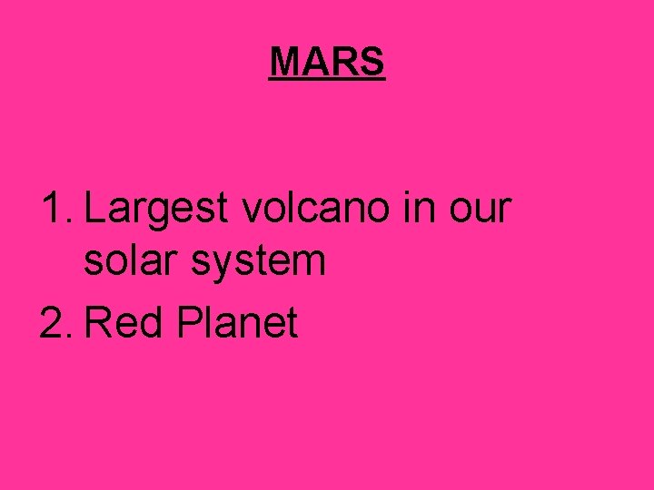 MARS 1. Largest volcano in our solar system 2. Red Planet 