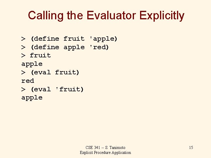 Calling the Evaluator Explicitly > (define fruit 'apple) > (define apple 'red) > fruit