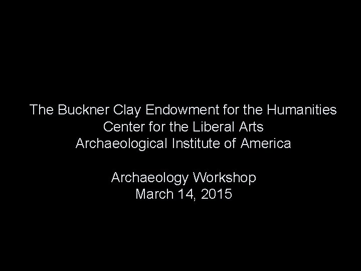 The Buckner Clay Endowment for the Humanities Center for the Liberal Arts Archaeological Institute