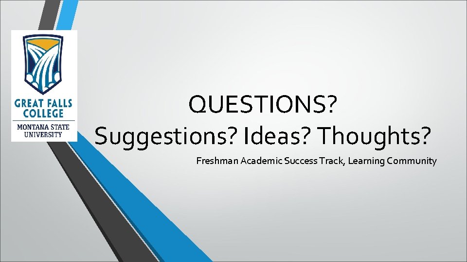 QUESTIONS? Suggestions? Ideas? Thoughts? Freshman Academic Success Track, Learning Community 