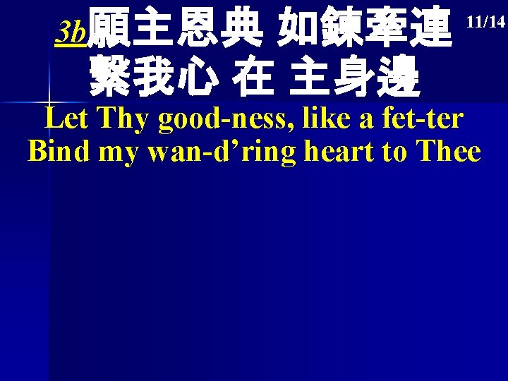 3 b願主恩典 如鍊牽連 繫我心 在 主身邊 11/14 Let Thy good-ness, like a fet-ter Bind