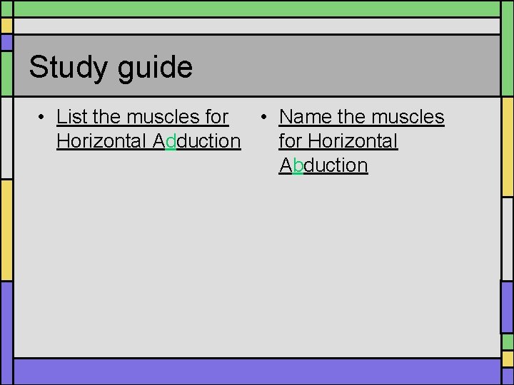 Study guide • List the muscles for • Name the muscles Horizontal Adduction for Study guide • List the muscles for • Name the muscles Horizontal Adduction for
