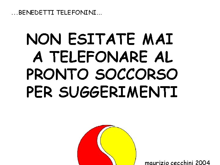 …BENEDETTI TELEFONINI. . . NON ESITATE MAI A TELEFONARE AL PRONTO SOCCORSO PER SUGGERIMENTI