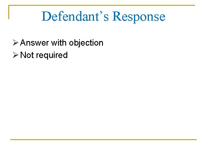 Defendant’s Response Ø Answer with objection Ø Not required 