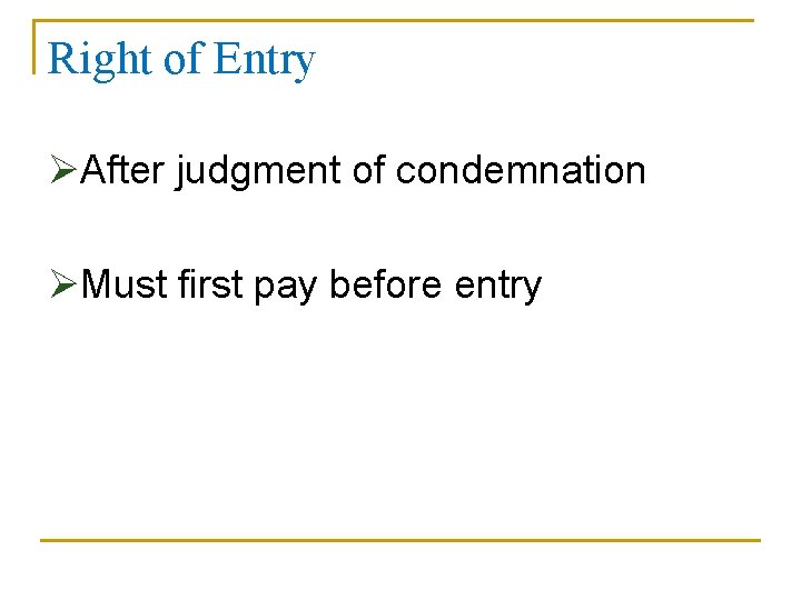 Right of Entry ØAfter judgment of condemnation ØMust first pay before entry 