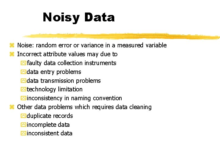 Noisy Data z Noise: random error or variance in a measured variable z Incorrect