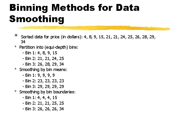 Binning Methods for Data Smoothing * Sorted data for price (in dollars): 4, 8,