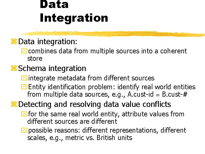 Data Integration z Data integration: ycombines data from multiple sources into a coherent store