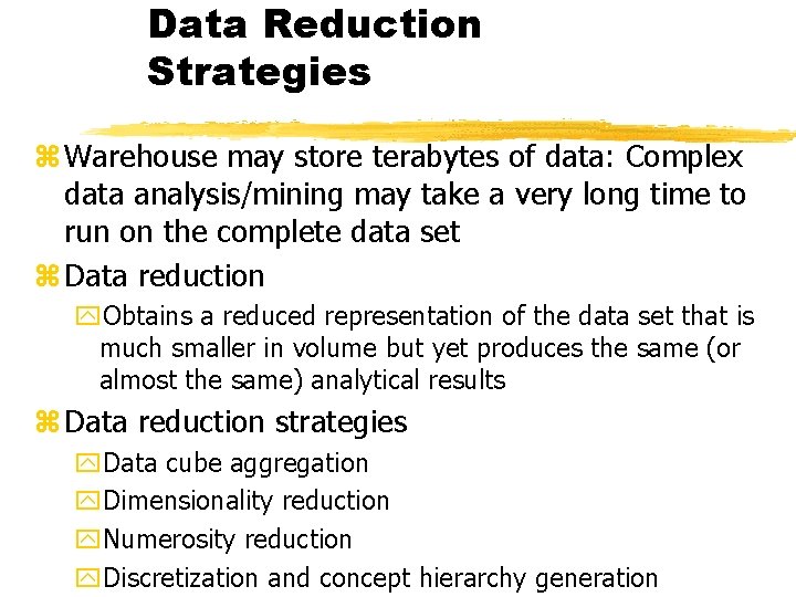 Data Reduction Strategies z Warehouse may store terabytes of data: Complex data analysis/mining may