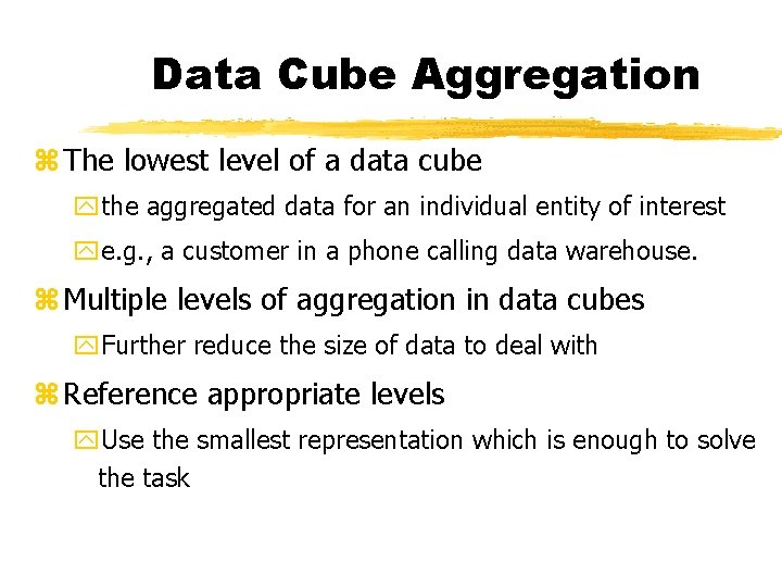 Data Cube Aggregation z The lowest level of a data cube ythe aggregated data