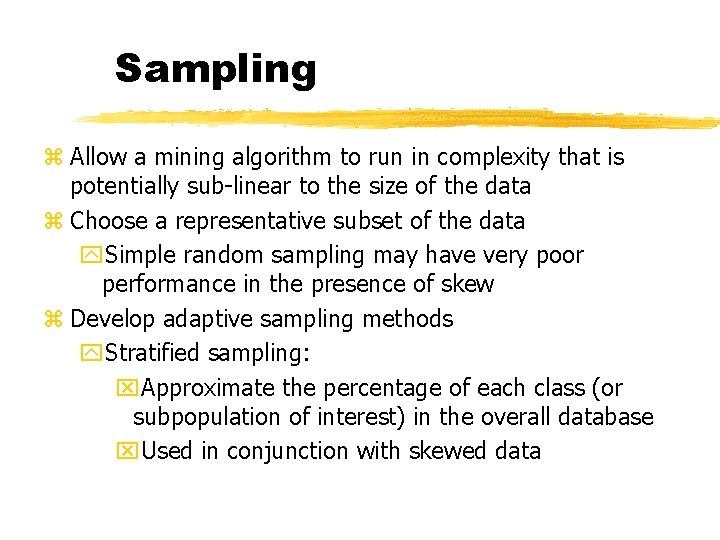 Sampling z Allow a mining algorithm to run in complexity that is potentially sub-linear