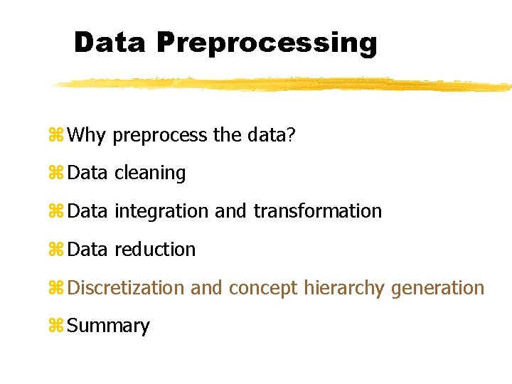 Data Preprocessing z Why preprocess the data? z Data cleaning z Data integration and