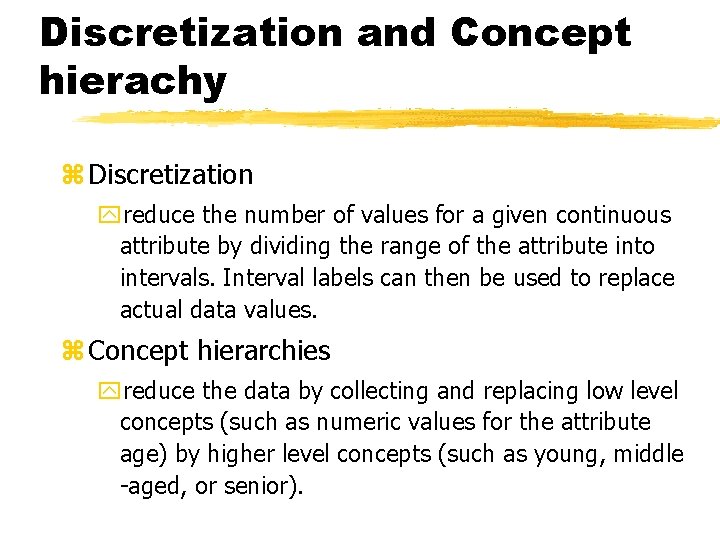 Discretization and Concept hierachy z Discretization yreduce the number of values for a given