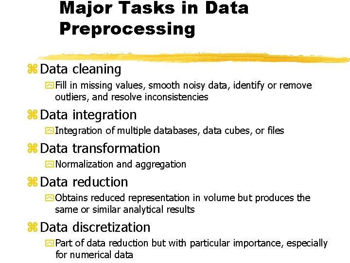 Major Tasks in Data Preprocessing z Data cleaning y Fill in missing values, smooth