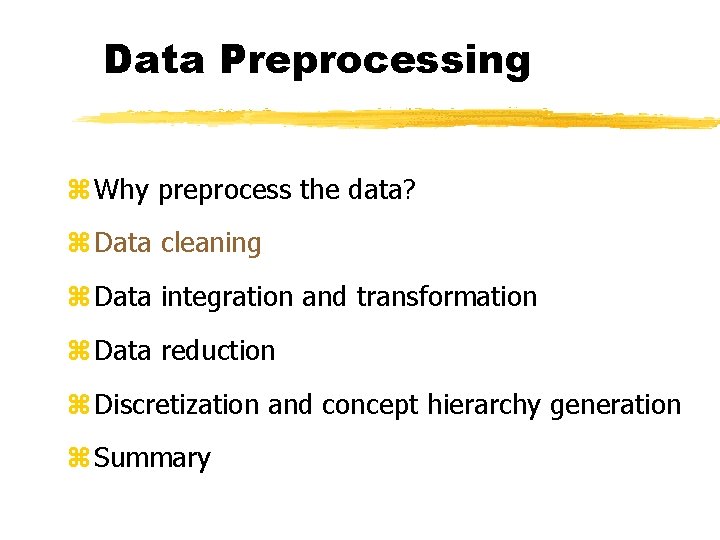 Data Preprocessing z Why preprocess the data? z Data cleaning z Data integration and