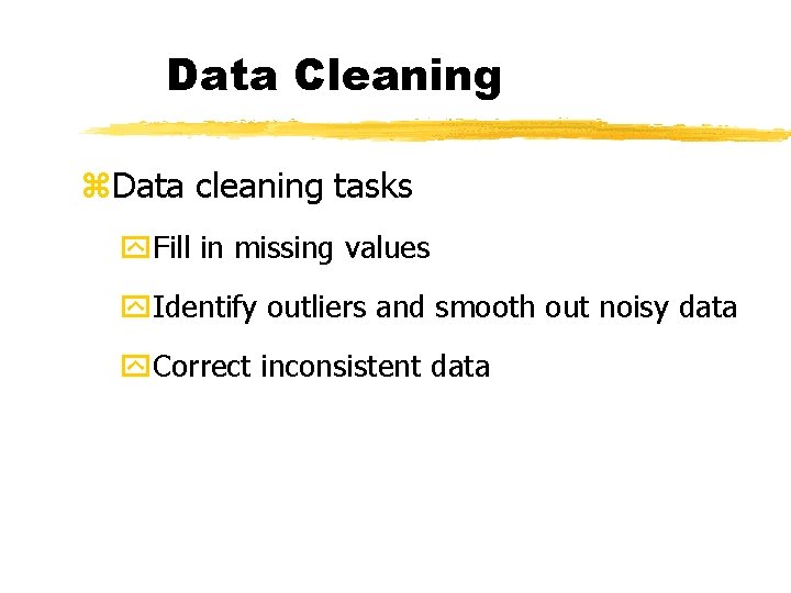 Data Cleaning z. Data cleaning tasks y. Fill in missing values y. Identify outliers