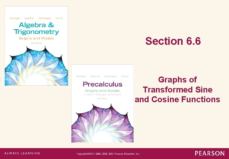 Section 6. 6 Graphs of Transformed Sine and Cosine Functions Copyright © 2013, 2009,