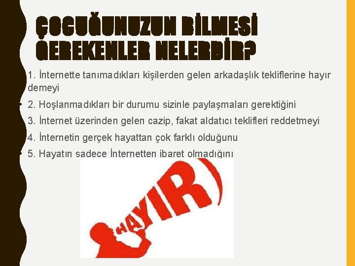 ÇOCUĞUNUZUN BİLMESİ GEREKENLER NELERDİR? • 1. İnternette tanımadıkları kişilerden gelen arkadaşlık tekliflerine hayır demeyi