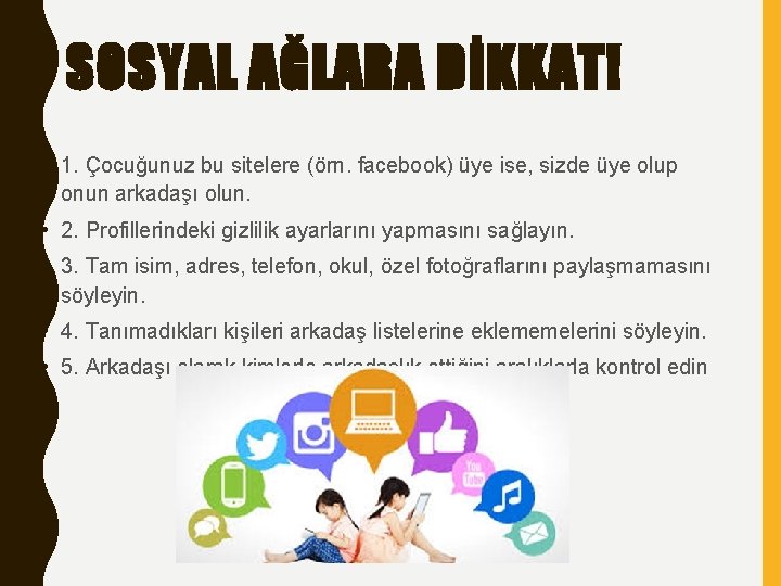 SOSYAL AĞLARA DİKKAT! • 1. Çocuğunuz bu sitelere (örn. facebook) üye ise, sizde üye