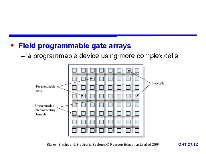 § Field programmable gate arrays – a programmable device using more complex cells Storey: