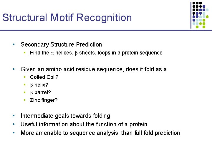 Structural Motif Recognition • Secondary Structure Prediction § Find the helices, sheets, loops in