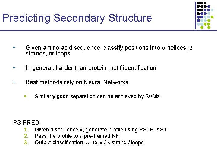 Predicting Secondary Structure • Given amino acid sequence, classify positions into helices, strands, or