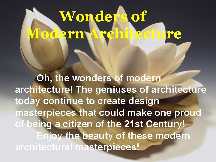 Wonders of Modern Architecture Oh, the wonders of modern architecture! The geniuses of architecture