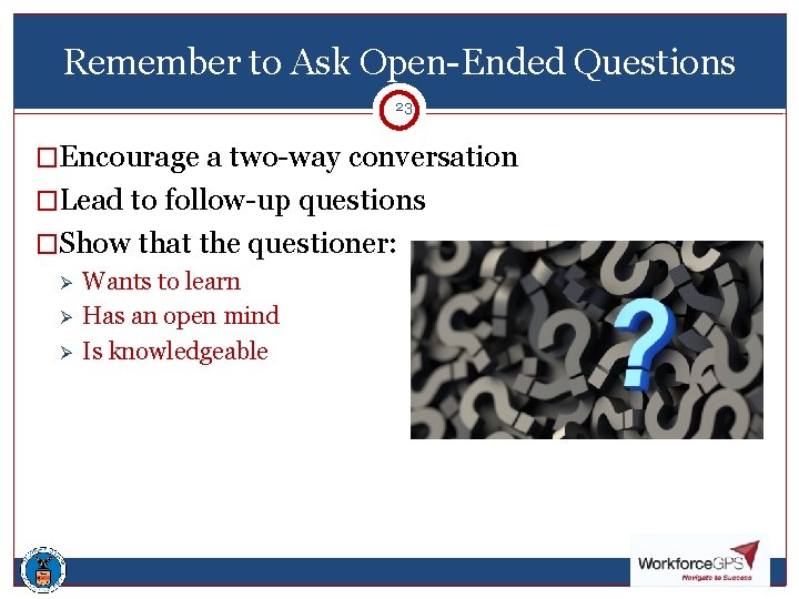 Remember to Ask Open-Ended Questions 23 23 �Encourage a two-way conversation �Lead to follow-up