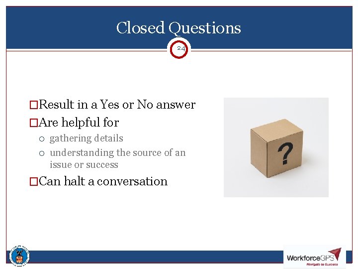 Closed Questions 24 24 �Result in a Yes or No answer �Are helpful for