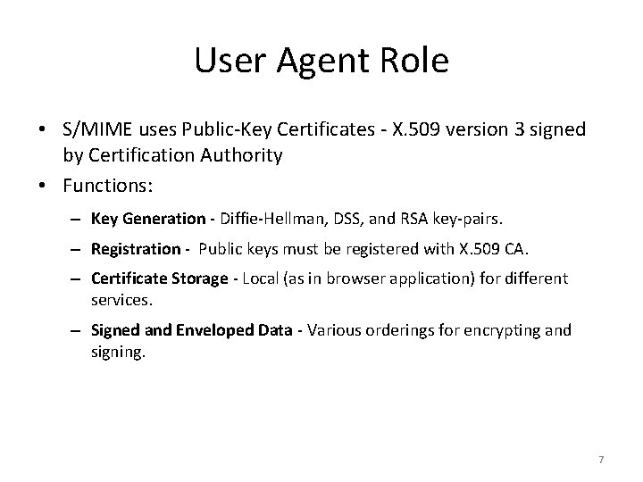 User Agent Role • S/MIME uses Public-Key Certificates - X. 509 version 3 signed