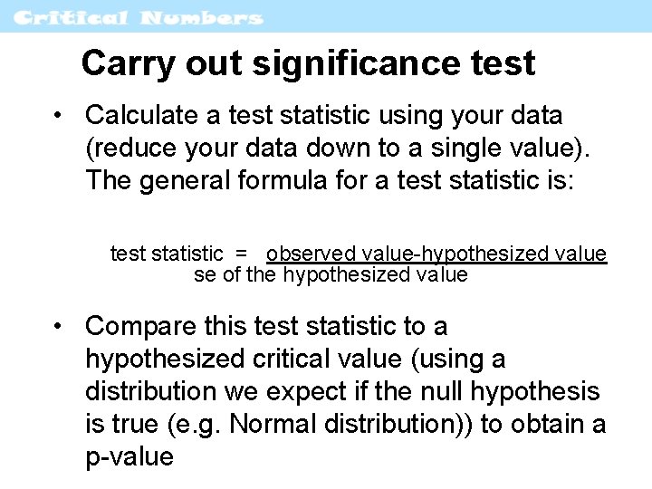 Carry out significance test • Calculate a test statistic using your data (reduce your