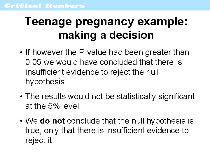 Teenage pregnancy example: making a decision • If however the P-value had been greater