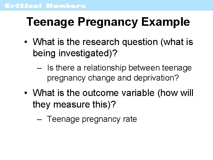 Teenage Pregnancy Example • What is the research question (what is being investigated)? –