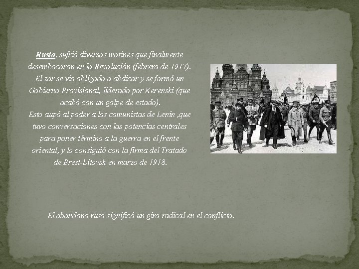 Rusia, sufrió diversos motines que finalmente desembocaron en la Revolución (febrero de 1917). El Rusia, sufrió diversos motines que finalmente desembocaron en la Revolución (febrero de 1917). El