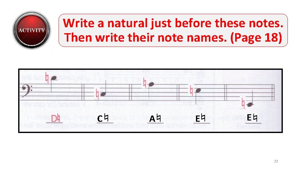 Write a natural just before these notes. Then write their note names. (Page 18)